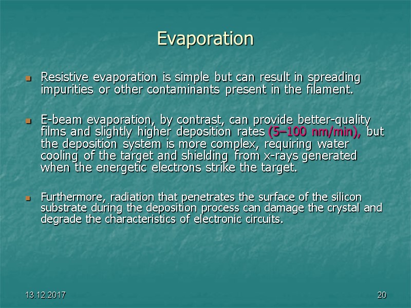 13.12.2017 20 Evaporation Resistive evaporation is simple but can result in spreading impurities or